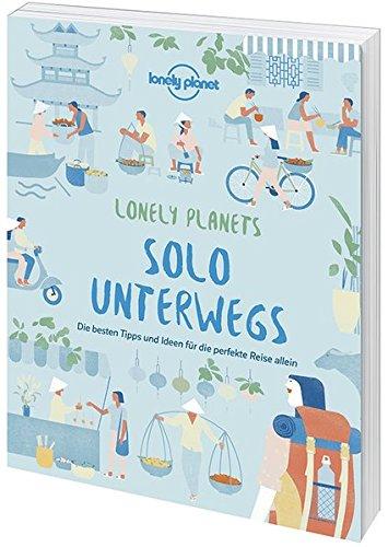 Solo unterwegs: Die besten Tipps und Ideen für die perfekte Reise allein (Lonely Planet Reisebildbände)