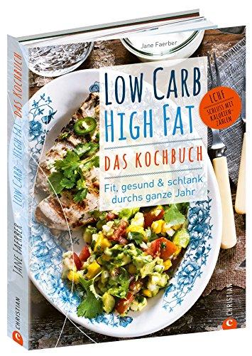 Low Carb High Fat - Das Kochbuch. Mit dem Diät-Kochbuch fit, gesund und schlank durchs ganze Jahr. 135 neue, einfache und abwechslungsreiche Rezepte zum Kochen ohne Kohlenhydrate für jeden Geschmack.