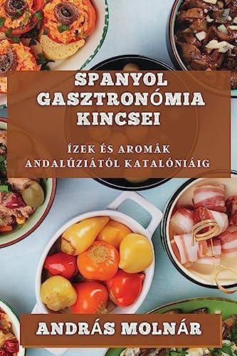 Spanyol Gasztronómia Kincsei: Ízek És Aromák Andalúziától Katalóniáig