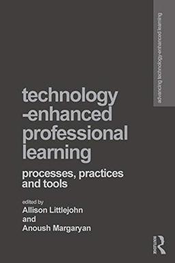 Technology-Enhanced Professional Learning: Processes, Practices, and Tools (Advancing Technology-Enhanced Learning)