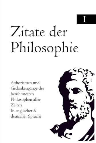 Zitate der Philosophie: Aphorismen und Gedankengänge der berühmtesten Philosophen aller Zeiten In englischer & deutscher Sprache