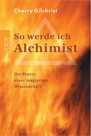 So werde ich Alchimist. Die Praxis einer magischen Wissenschaft.