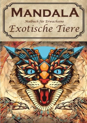 Mandala Malbuch für Erwachsene - Exotische Tiere: Das 100 Tiere Ausmalbuch für Erwachsene mit anspruchsvollen Ausmalbildern zur Förderung von Kreativität, Konzentration und Entspannung