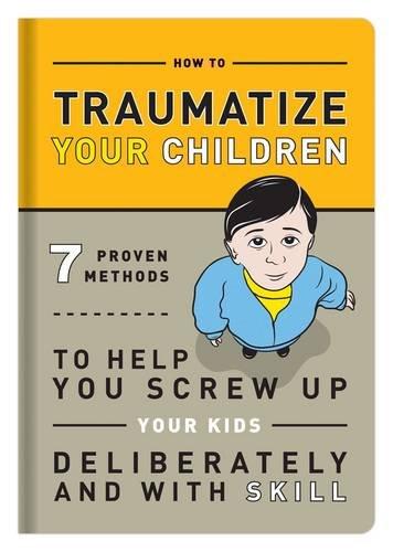 Knock Knock: How to Traumatize Your Children: 7 Proven Methods to Help You Screw Up Your Kids Deliberately and with Skill