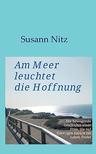 Am Meer leuchtet die Hoffnung: Die bewegende Geschichte einer Frau, die auf Umwegen zurück ins Leben findet