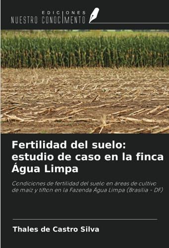 Fertilidad del suelo: estudio de caso en la finca Água Limpa: Condiciones de fertilidad del suelo en áreas de cultivo de maíz y tifton en la Fazenda Água Limpa (Brasília - DF)