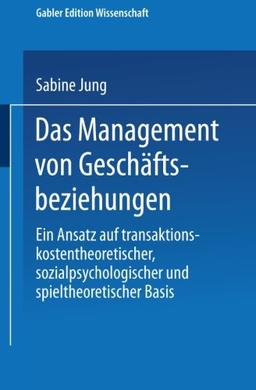 Das Management von Geschäftsbeziehungen: Ein Ansatz auf Transaktionskostentheoretischer, Sozialpsychologischer und Spieltheoretischer Basis ... (IMU), Universität Mannheim)