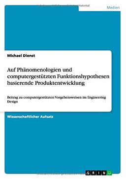 Auf Phänomenologien und computergestützten Funktionshypothesen basierende Produktentwicklung: Beitrag zu computergestützten Vorgehensweisen im Engineering Design