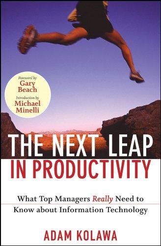 NEXT LEAP IN PRODUCTIVITY: What Top Managers Really Need to Know About Information Technology