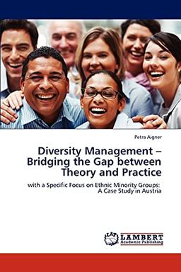 Diversity Management – Bridging the Gap between Theory and Practice: with a Specific Focus on Ethnic Minority Groups: A Case Study in Austria