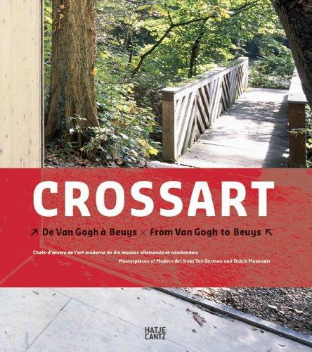 CROSSART. From Van Gogh to Beuys. Masterpieces of Modern Art from Ten German and Dutch  Museums