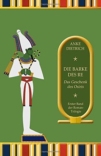 Die Barke des Re - Das Geschenk des Osiris -: Erster Teil der Roman-Trilogie aus dem alten Ägypten