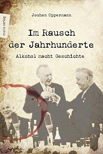 Im Rausch der Jahrhunderte: Alkohol macht Geschichte