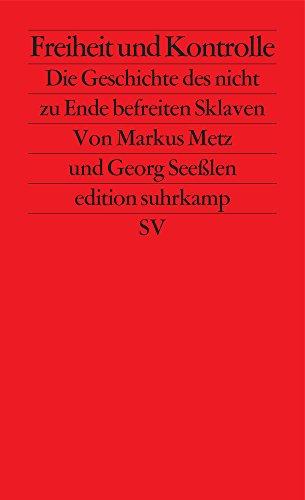 Freiheit und Kontrolle: Die Geschichte des nicht zu Ende befreiten Sklaven (edition suhrkamp)