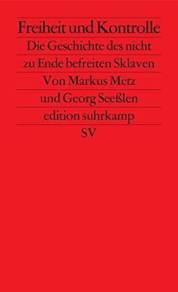 Freiheit und Kontrolle: Die Geschichte des nicht zu Ende befreiten Sklaven (edition suhrkamp)