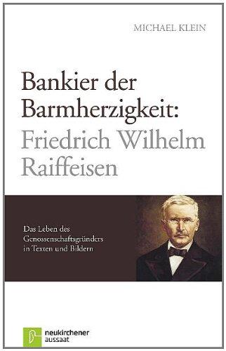 Bankier der Barmherzigkeit: Friedrich Wilhelm Raiffeisen: Das Leben des Genossenschaftsgründers in Texten und Bildern