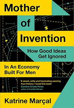 Mother of Invention: How Good Ideas Get Ignored in an Economy Built for Men