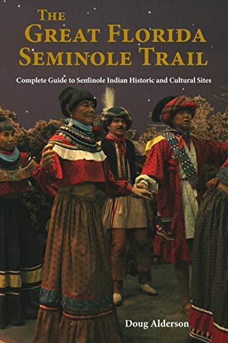 The Great Florida Seminole Trail: Complete Guide to Seminole Indian Historic and Cultural Sites