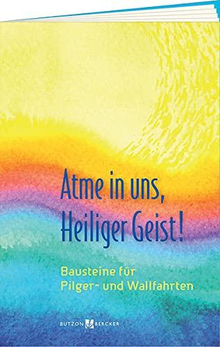 Atme in uns, Heiliger Geist!: Bausteine für Pilger- und Wallfahrten