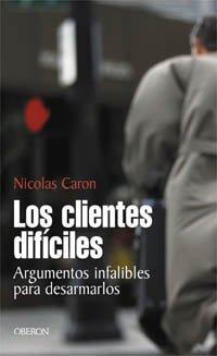 Los clientes difíciles: Argumentos infalibles para desarmarlos (Eficacia Profesional)