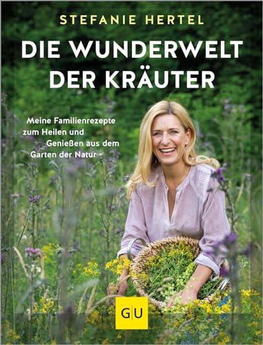 Die Wunderwelt der Kräuter: Meine Familienrezepte zum Heilen und Genießen aus dem Garten der Natur (GU Naturtitel)