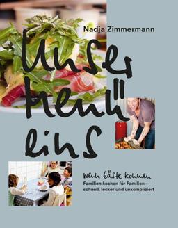 Unser Menü eins - Wenn Gäste kommen: Familien kochen für Familien, schnell, locker, unkompliziert