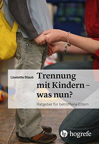 Trennung mit Kindern – was nun?: Ratgeber für betroffene Eltern