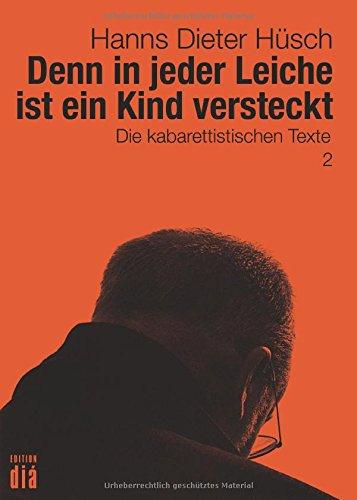 Denn in jeder Leiche ist ein Kind versteckt: Die kabarettistischen Texte (Hanns Dieter Hüsch: Das literarische Werk)