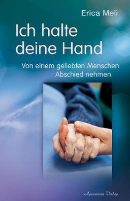 Ich halte deine Hand: Von einem geliebten Menschen Abschied nehmen