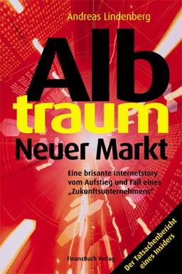 Albtraum Neuer Markt. Eine brisante Internetstory vom Aufstieg und Fall eines Zukunftsunternehmens.