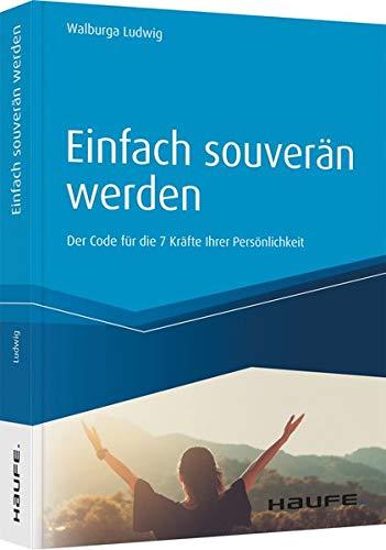 Einfach souverän werden: Der Code für die 7 Kräfte Ihrer Persönlichkeit (Haufe Fachbuch)