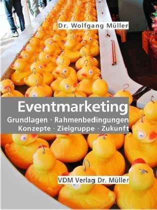 Eventmarketing. Grundlagen, Rahmenbedingungen, Konzepte, Zielgruppe, Zukunft