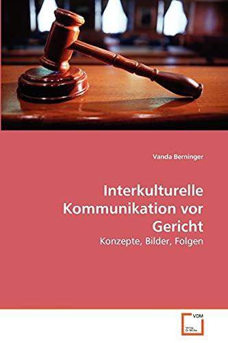 Interkulturelle Kommunikation vor Gericht: Konzepte, Bilder, Folgen