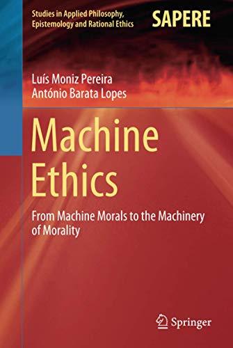 Machine Ethics: From Machine Morals to the Machinery of Morality (Studies in Applied Philosophy, Epistemology and Rational Ethics, 53, Band 53)