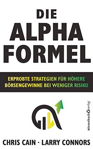 Die Alpha-Formel: Erprobte Strategien für höhere Börsengewinne bei weniger Risiko: Erprobte Strategien fr hhere Brsengewinne bei weniger Risiko