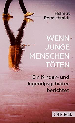 Wenn junge Menschen töten: Ein Kinder- und Jugendpsychiater berichtet