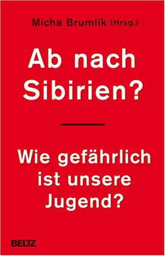 Ab nach Sibirien?: Wie gefährlich ist unsere Jugend?