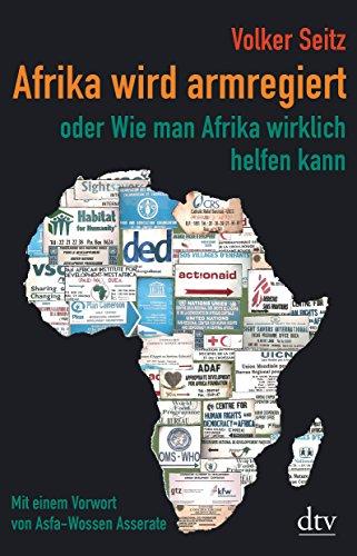 Afrika wird armregiert oder Wie man Afrika wirklich helfen kann: Mit einem Vorwort von Asfa Wossen-Asserate Erweiterte Neuausgabe