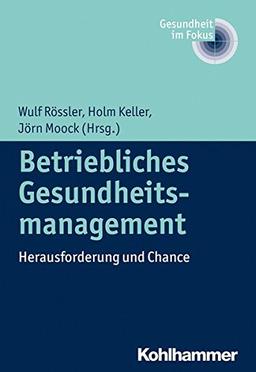 Betriebliches Gesundheitsmanagement: Herausforderung und Chance (Gesundheit im Fokus)