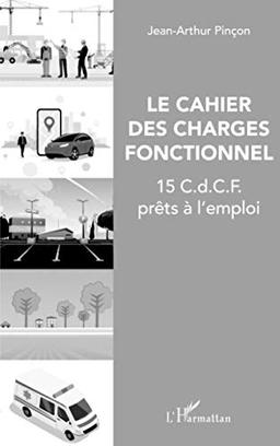 Le cahier des charges fonctionnel : 15 CDCF prêts à l'emploi : fonctions, critères, pondération, nombreux rappels méthodologiques, avec la méthode Opera (Optimisation et rationnalisation des achats)