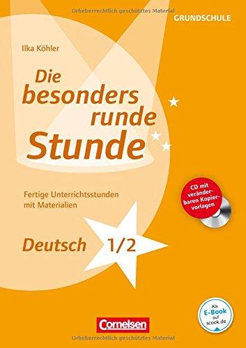 Die besonders runde Stunde - Grundschule: Deutsch - Klasse 1/2: Fertige Unterrichtsstunden mit Materialien. Kopiervorlagen mit CD-ROM