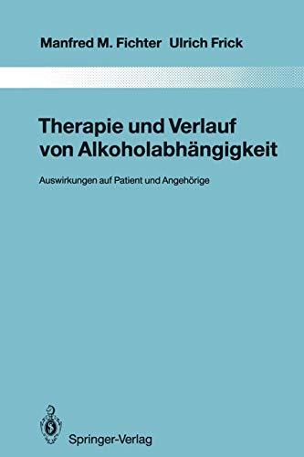 Therapie und Verlauf von Alkoholabhängigkeit: Auswirkungen auf Patient und Angehörige (Monographien aus dem Gesamtgebiete der Psychiatrie, 69, Band 69)