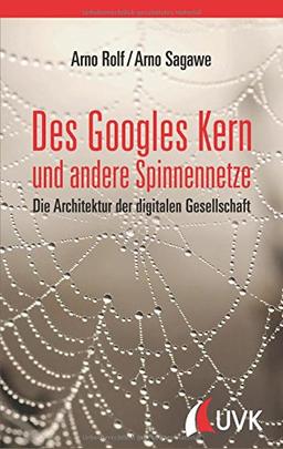 Des Googles Kern und andere Spinnennetze. Die Architektur der digitalen Gesellschaft