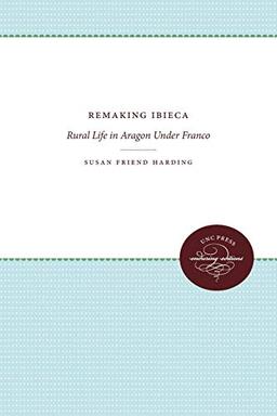 Remaking Ibieca: Rural Life in Aragon Under Franco (Unc Press Enduring Edition)