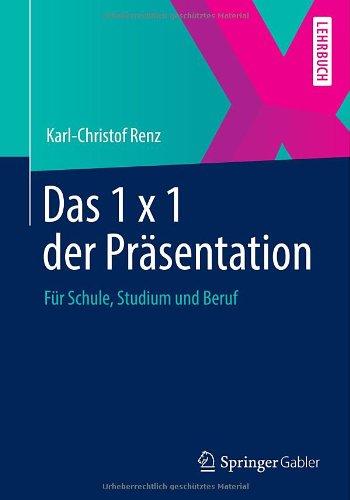 Das 1 x 1 der Präsentation: Für Schule, Studium und Beruf