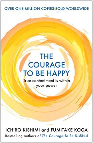 The Courage to be Happy: True Contentment Is In Your Power