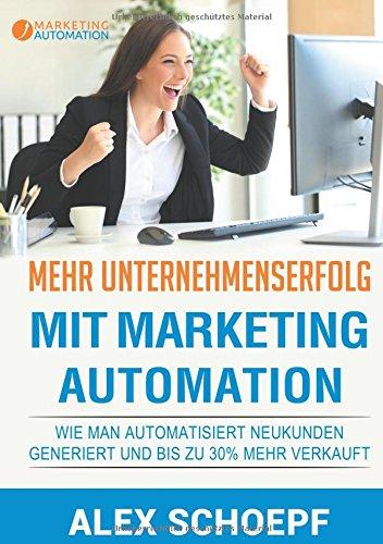 Mehr Unternehmenserfolg mit Marketing Automation: Wie man automatisiert Neukunden generiert und bis zu 30% mehr verkauft