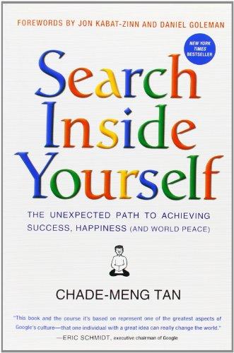 Search Inside Yourself: The Unexpected Path to Achieving Success, Happiness (and World Peace)