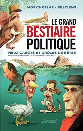 Le grand bestiaire politique : vieux cabots et drôles de bêtes : de Charles de Gaulle à Emmanuel Macron