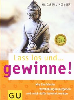 Lass los und ...  gewinne!: Wie Sie falsche Vorstellungen aufgeben reich dafür belohnt werden (GU Text-Ratgeber)